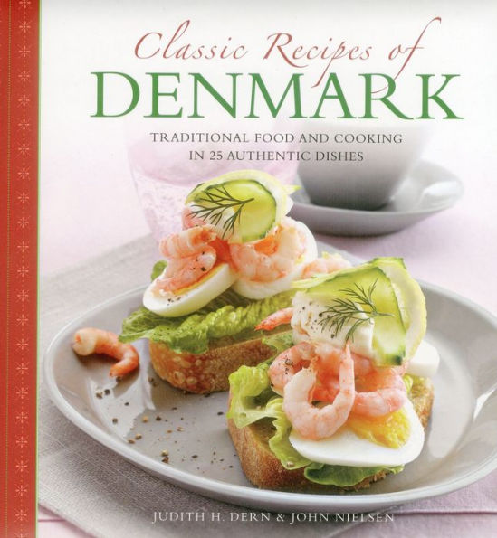 Classic Recipes Of Denmark: Traditional Food And Cooking In 25 Authentic Dishes