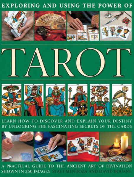 Exploring and Using the Power of Tarot: Learn How To Discover And Explain Your Destiny By Unlocking The Fascinating Secrets Of The Cards