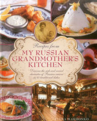 Title: Recipes from My Russian Grandmother's Kitchen: Discover the rich and varied character of Russian cuisine in 60 traditional dishes, Author: Elena Makhonko