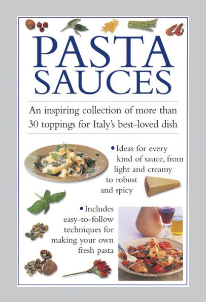 Pasta Sauces: An inspiring collection of more than 30 toppings for Italy's best-loved dish