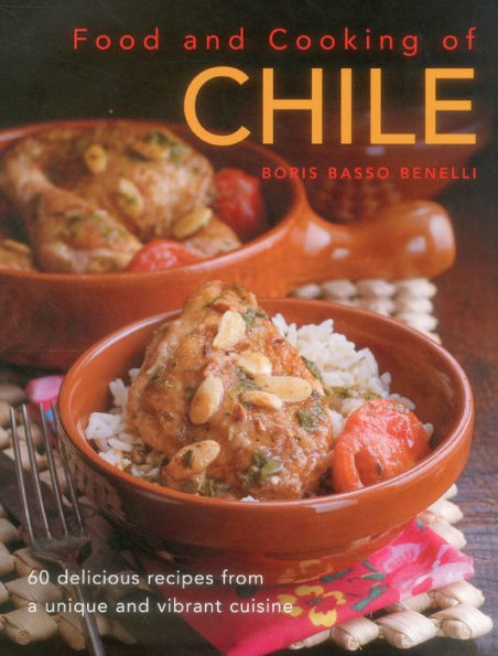 Food & Cooking of Chile: 60 Delicious Recipes From A Unique And Vibrant Cuisine