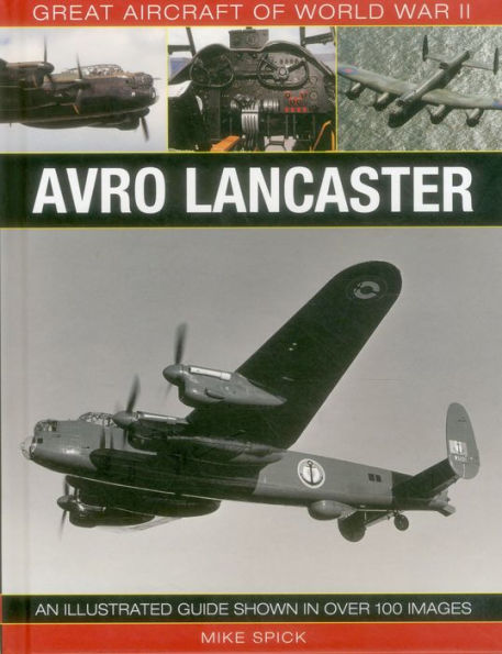 Great Aircraft of World War II: Avro Lancaster: An illustrated guide shown in over 100 images