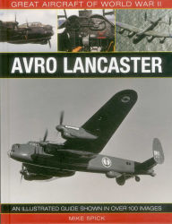 Title: Great Aircraft of World War II: Avro Lancaster: An illustrated guide shown in over 100 images, Author: Mike Spick