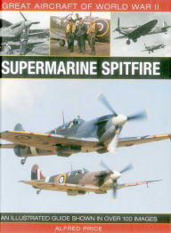 Title: Great Aircraft of World War II: Supermarine Spitfire: An illustrated guide shown in over 100 images, Author: Alfred Price