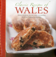 Title: Classic Recipes of Wales: Traditional food and cooking in 25 authentic dishes, Author: Annette Yates