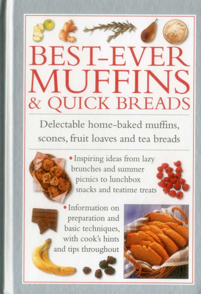 Best-Ever Muffins & Quick Breads: Delectable home-baked muffins, scones, fruit loaves and quick breads