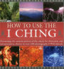 How to Use the I Ching: Harnessing the ancient powers of the oracle for divination and interpretation, shown in over 150 photographs