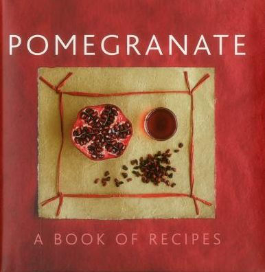 Pomegranate: A Book Of Recipes