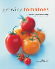 Title: Growing Tomatoes: A Directory Of Varieties And How To Cultivate Them Successfully, Author: Richard Bird