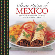 Title: Classic Recipes of Mexico: Traditional Food And Cooking In 25 Authentic Dishes, Author: Jane Milton