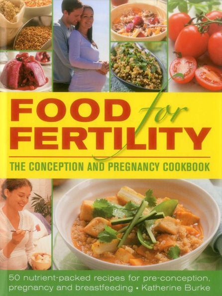 Food for Fertility: The Conception and Pregnancy Cookbook: 50 nutrient-packed recipes for pre-conception, pregnancy and breastfeeding