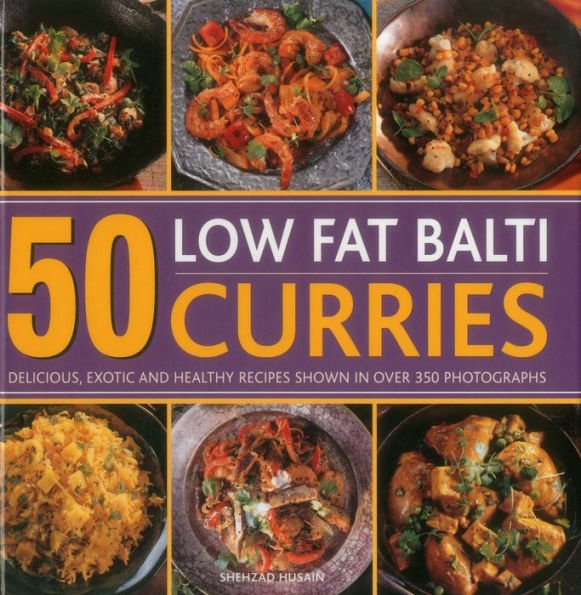 50 Low Fat Balti Curries: Delicious, Exotic And Healthy Recipes Shown In Over 350 Photographs