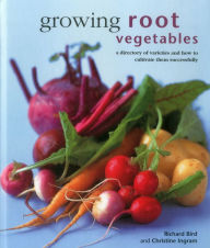 Title: Growing Root Vegetables: A Directory Of Varieties And How To Cultivate Them Successfully, Author: Richard Bird
