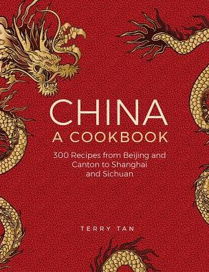 China: A Cookbook: 300 Classic Recipes From Beijing And Canton, To Shanghai And Sichuan