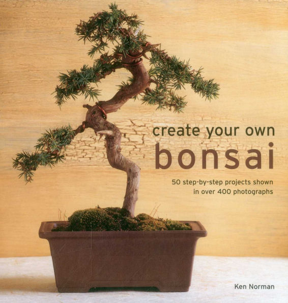 Create Your Own Bonsai: 50 Step-By-Step Projects Shown In Over 400 Photographs