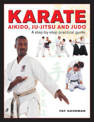 Scribd ebook downloads free Karate, Aikido, Ju-Jitsu And Judo: A Step-By-Step Practical Guide PDF ePub DJVU English version by Fay Goodman 9780754831686