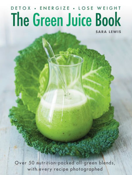 The Green Juice Book: Detox*Energize*Lose Weight