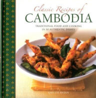Title: Classic Recipes of Cambodia: Traditional Food And Cooking In 25 Authentic Dishes, Author: Ghillie Basan