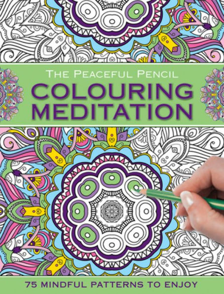 The Peaceful Pencil: Colouring Meditation: 75 Mindful Designs To Colour In