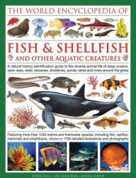 Title: The Illlustrated Encyclopedia of Fish & Shellfish of the World: A Natural History Identification Guide To The Diverse Animal Life Of Deep Oceans, Open Seas, Reefs, Estuaries, Shorelines, Ponds, Lakes And Rivers Around The Globe, Author: Derek Hall