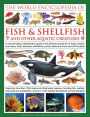 The Illlustrated Encyclopedia of Fish & Shellfish of the World: A Natural History Identification Guide To The Diverse Animal Life Of Deep Oceans, Open Seas, Reefs, Estuaries, Shorelines, Ponds, Lakes And Rivers Around The Globe