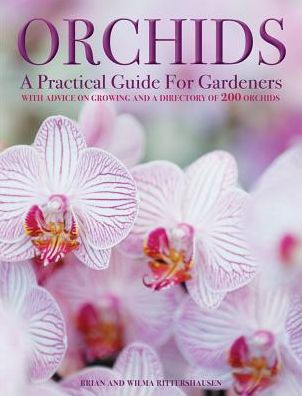 Orchids: A Practical Guide for Gardeners: With Advice On Growing, A Directory Of 200 Orchids, and 600 Color Photographs