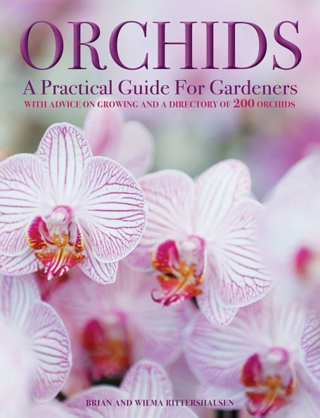 Orchids: A Practical Guide for Gardeners: With Advice On Growing, A Directory Of 200 Orchids, and 600 Color Photographs