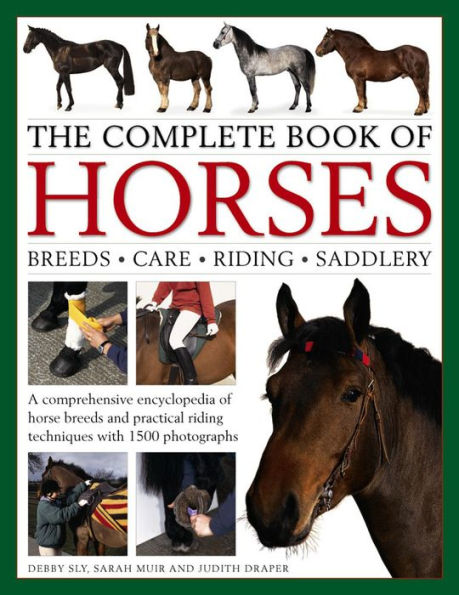 The Complete Book of Horses: Breeds, Care, Riding, Saddlery: A Comprehensive Encyclopedia Of Horse Breeds And Practical Riding Techniques With 1500 Photographs - Fully Updated