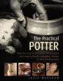 The Practical Potter: Step-By-Step Techniques, 25 Projects And Inspirational Examples, Shown In 800 Photographs