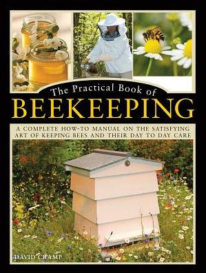 The Practical Book of Beekeeping: A Complete How-To Manual on the Satisfying Art of Keeping Bees and Their Day to Day Care