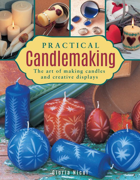 Practical Candlemaking: The Art Of Making Candles And Creative Displays