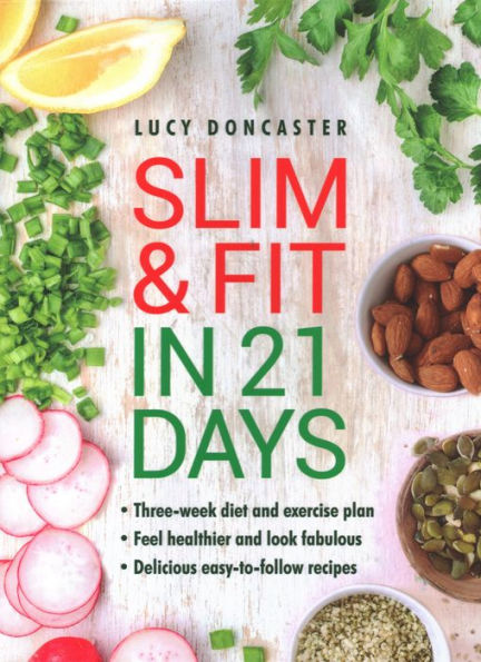 Slim and Fit in 21 Days: Three-Week Diet and Exercise Plan; Feel Healthier and Look Fabulous; Easy-To-Follow with Delicious Recipes