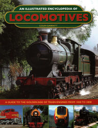 Title: An Illustrated Encyclopedia of Locomotives:: A Guide to the Golden Age of Train Engines from 1830 to 2000, Author: Colin Garratt
