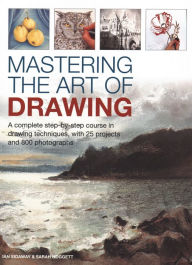Title: Mastering the Art of Drawing: A Complete Step-By-Step Course in Drawing Techniques, with 25 Projects and 800 Photographs, Author: Ian Sidaway