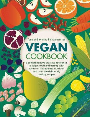 Vegan Cookbook: A Comprehensive Practical Reference To Vegan Food And Eating, With Advice On Ingredients, Nutrition And Over 140 Deliciously Healthy Recipes