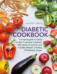 Title: The Diabetic Cookbook: An Expert Guide to Eating for Type 1 and Type 2 Diabetes, with Advice on Nutrition and a Healthy Lifestyle, and with 170 Delicious Recipes, Author: Bridget Jones