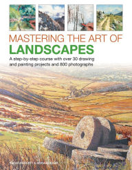 Title: Mastering the Art of Landscapes: A Step-By-Step Course With 30 Drawing And Painting Projects And 800 Photographs, Author: Sarah Hoggett