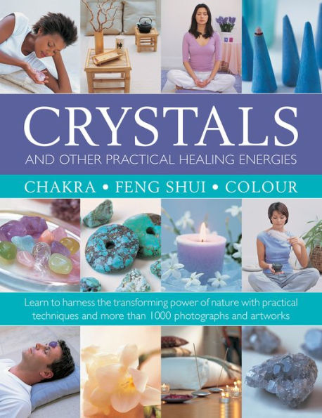 Crystals and other Practical Healing Energies: Chakra, Feng Shui, Colour: Learn to Harness the Transforming Power of Nature with Practical Techniques and over 1000 Photographs and Artworks