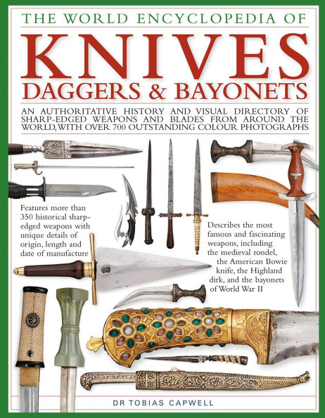 The World Encyclopedia of Knives, Daggers & Bayonets: An Authoritative History and Visual Directory of Sharp-edged Weapons and Blades from around the World, with more than 700 Photographs