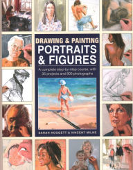Title: Drawing & Painting Portraits & Figures: A Complete Step-by-step Course, with 35 Projects and 800 Photographs, Author: Sarah Hoggett