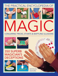 Title: The Practical Encyclopedia of Magic: Conjuring Tricks, Stunts & Baffling Illusions: 350 Superb Magician's Deceptions, Author: Nicholas Einhorn