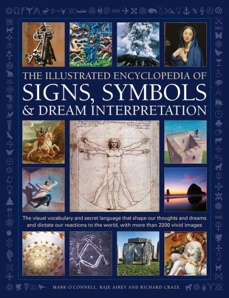 Illustrated Encyclopedia of Signs, Symbols & Dream Interpretation: The Visual Vocabulary and Secret Language that Shape our Thoughts and Dreams and Dictate our Reactions to the World, with More than 2200 Vivid Images