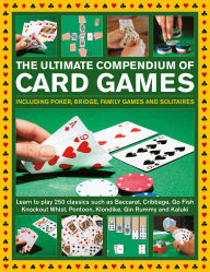 Title: Ultimate Compendium of Card Games: Over 200 Games, Including Poker, Bridge, Family Games and Solitaires;Learn to Play Classics such as Baccarat, Cribbage, Go Fish, Knockout Whist, Pontoon, Klondike, Gin Rummy and Kaluki, Author: Jeremy Harwood
