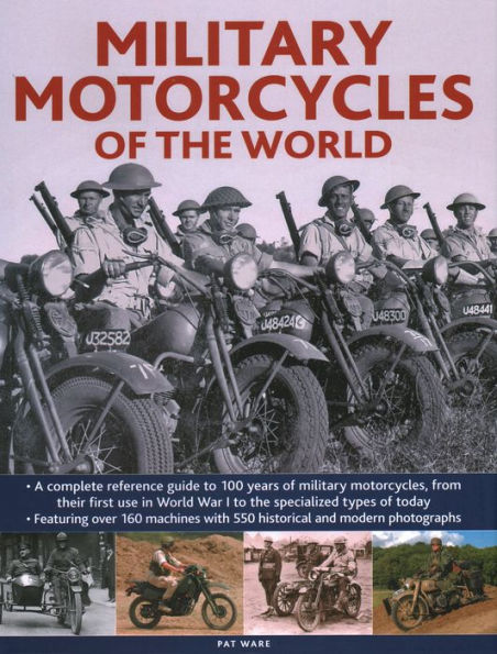 Military Motorcycles of the World: A Complete Reference Guide to 100 Years of Military Motorcycles, From their First Use in World War One to the Specialized Vehicles in Use Today