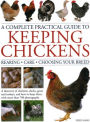 A Complete Practical Guide to Keeping Chickens: A Directory of Chickens, Ducks, Geese and Turkeys, and How to Keep Them, with mMre than 700 Photographs