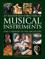 Title: An Illustrated Directory of Musical Instruments and a History of The Orchestra, Author: Max Wade-Matthew