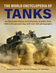 Title: World Encyclopedia of Tanks: An Illustrated History and Directory of Tanks, from 1916 to the Present Day, with More than 650 Photographs, Author: George Forty