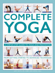 Title: Complete Yoga: A Step-by-step Guide to Yoga and Meditation from Getting Started to Advanced Techniques, Author: Judy Smith