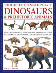 Title: The Illustrated Encyclopedia of Dinosaurs and Prehistoric Creatures: The ultimate illustrated reference guide to 1000 dinosaurs and prehistoric creatures, updated and revised, Author: Dougal Dixon