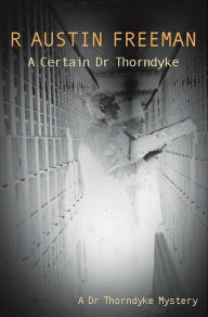 Title: A Certain Dr Thorndyke, Author: R. Austin Freeman